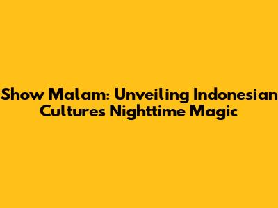 Show Malam: Unveiling Indonesian Culture's Nighttime Magic