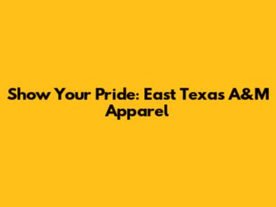 Show Your Pride: East Texas A&M Apparel