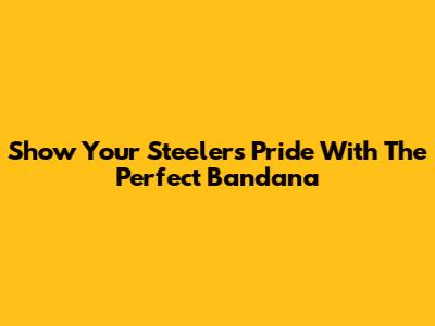 Show Your Steelers Pride With The Perfect Bandana