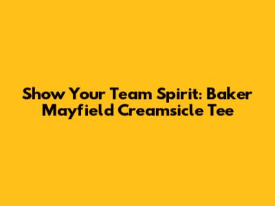 Show Your Team Spirit: Baker Mayfield "Creamsicle" Tee
