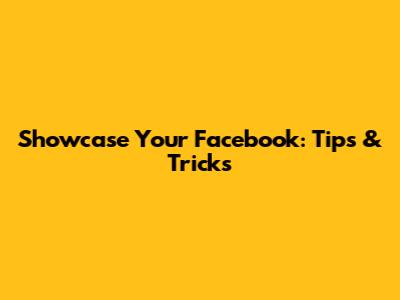 Showcase Your Facebook: Tips & Tricks