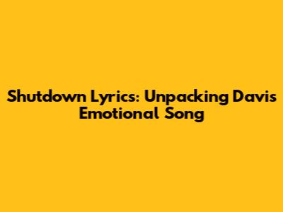 Shutdown Lyrics: Unpacking Davi's Emotional Song