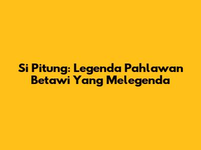 Si Pitung: Legenda Pahlawan Betawi Yang Melegenda