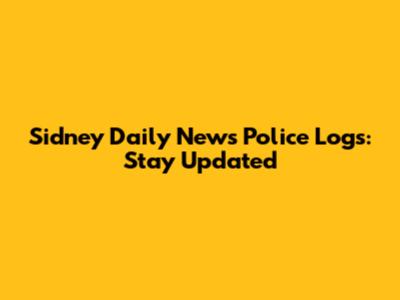 Sidney Daily News Police Logs: Stay Updated