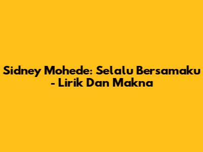 Sidney Mohede: Selalu Bersamaku - Lirik Dan Makna