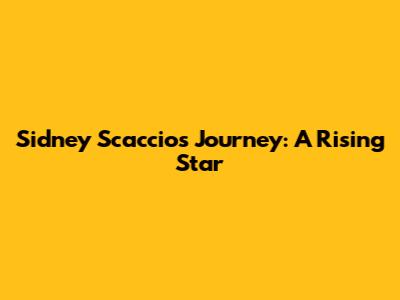 Sidney Scaccio's Journey: A Rising Star