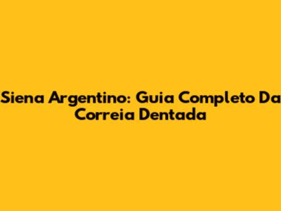 Siena Argentino: Guia Completo Da Correia Dentada