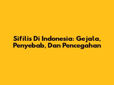 Sifilis Di Indonesia: Gejala, Penyebab, Dan Pencegahan