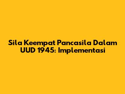 Sila Keempat Pancasila Dalam UUD 1945: Implementasi