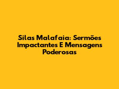 Silas Malafaia: Sermões Impactantes E Mensagens Poderosas