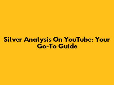 Silver Analysis On YouTube: Your Go-To Guide