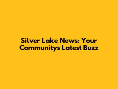 Silver Lake News: Your Community's Latest Buzz