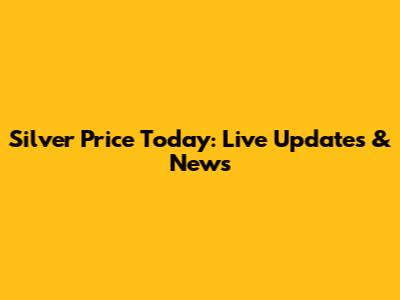 Silver Price Today: Live Updates & News