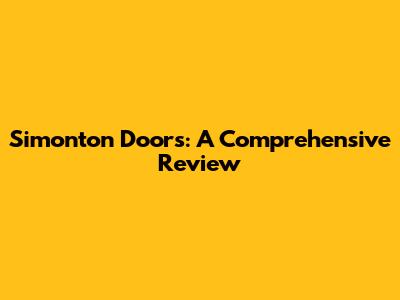 Simonton Doors: A Comprehensive Review