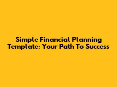 Simple Financial Planning Template: Your Path To Success