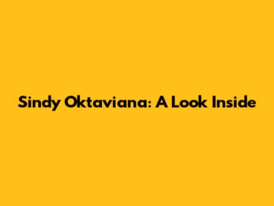 Sindy Oktaviana: A Look Inside
