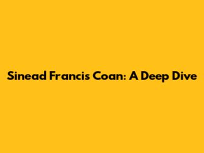 Sinead Francis Coan: A Deep Dive