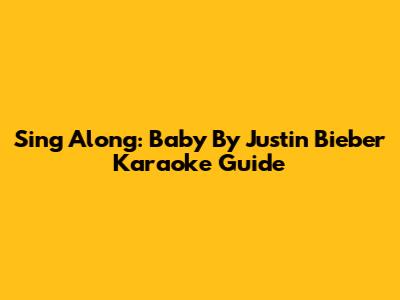 Sing Along: 'Baby' By Justin Bieber Karaoke Guide