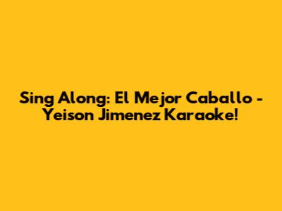 Sing Along: El Mejor Caballo - Yeison Jimenez Karaoke!