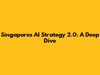 Singapore's AI Strategy 2.0: A Deep Dive
