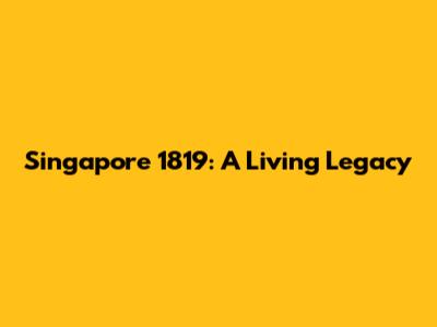 Singapore 1819: A Living Legacy
