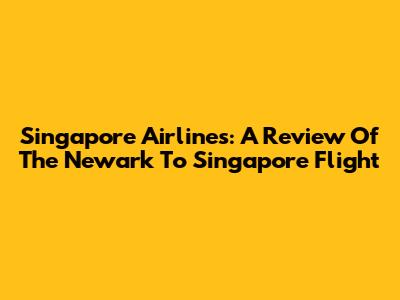 Singapore Airlines: A Review Of The Newark To Singapore Flight