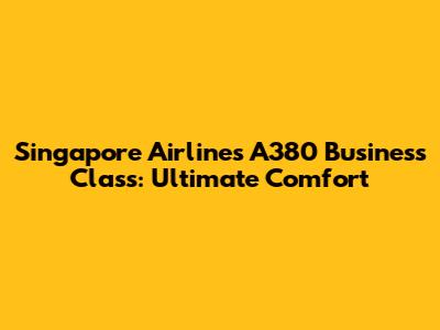 Singapore Airlines A380 Business Class: Ultimate Comfort