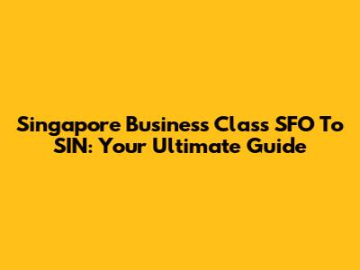 Singapore Business Class SFO To SIN: Your Ultimate Guide