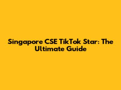Singapore CSE TikTok Star: The Ultimate Guide
