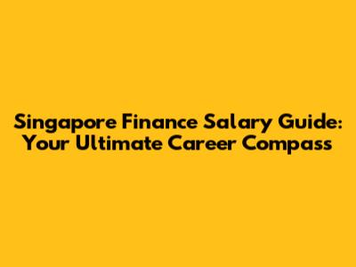 Singapore Finance Salary Guide: Your Ultimate Career Compass
