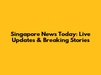 Singapore News Today: Live Updates & Breaking Stories