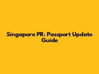 Singapore PR: Passport Update Guide
