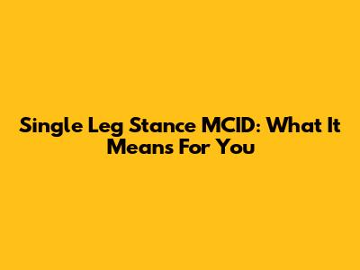 Single Leg Stance MCID: What It Means For You