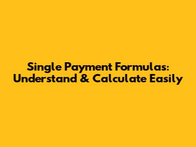 Single Payment Formulas: Understand & Calculate Easily