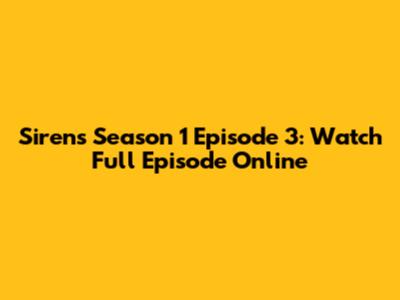 Sirens Season 1 Episode 3: Watch Full Episode Online