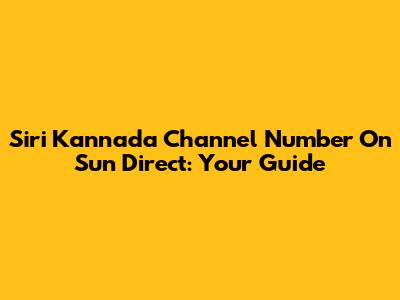 Siri Kannada Channel Number On Sun Direct: Your Guide