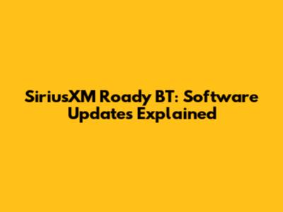 SiriusXM Roady BT: Software Updates Explained