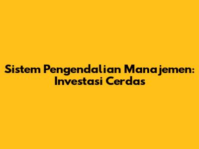 Sistem Pengendalian Manajemen: Investasi Cerdas