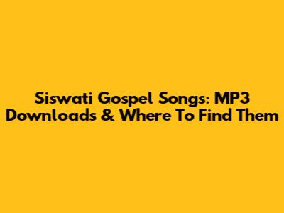 Siswati Gospel Songs: MP3 Downloads & Where To Find Them