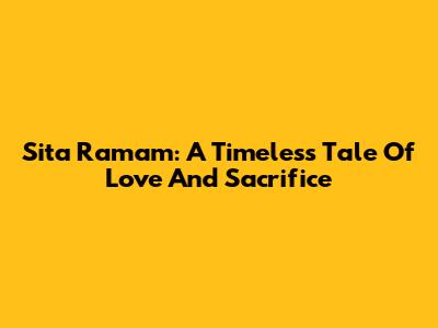 Sita Ramam: A Timeless Tale Of Love And Sacrifice