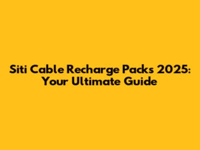 Siti Cable Recharge Packs 2025: Your Ultimate Guide