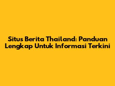 Situs Berita Thailand: Panduan Lengkap Untuk Informasi Terkini