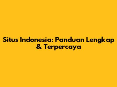 Situs Indonesia: Panduan Lengkap & Terpercaya