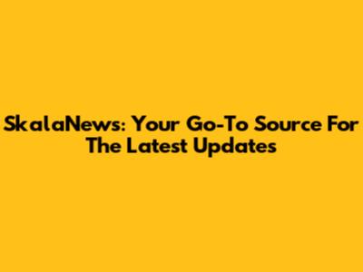 SkalaNews: Your Go-To Source For The Latest Updates