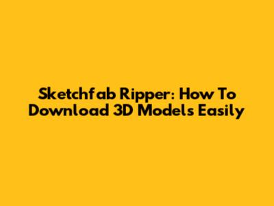 Sketchfab Ripper: How To Download 3D Models Easily