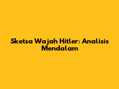 Sketsa Wajah Hitler: Analisis Mendalam