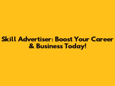 Skill Advertiser: Boost Your Career & Business Today!
