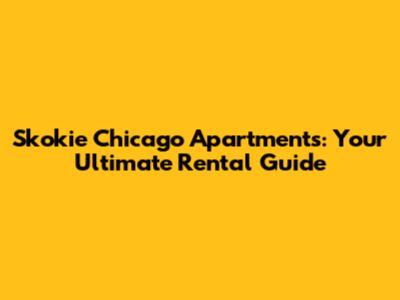 Skokie Chicago Apartments: Your Ultimate Rental Guide