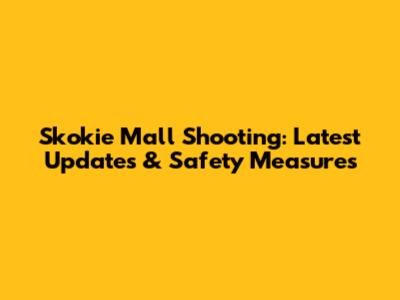 Skokie Mall Shooting: Latest Updates & Safety Measures