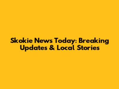 Skokie News Today: Breaking Updates & Local Stories